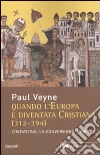 Quando l'Europa è diventata cristiana (312-394). Costantino, la conversione, l'impero libro