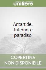 Antartide. Inferno e paradiso libro