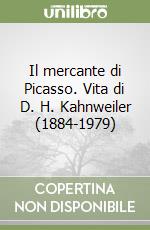 Il mercante di Picasso. Vita di D. H. Kahnweiler (1884-1979) libro