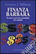 Finanza barbara. Il nuovo mercato mondiale dei capitali libro