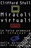Miracoli virtuali. Le false promesse di internet e delle autostrade dell'informazione libro
