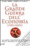 La grande guerra dell'economia (1950-2000). La lotta tra Stato e imprese per il controllo dei mercati libro