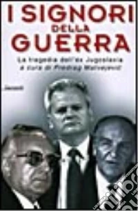I signori della guerra. La tragedia dell'ex Jugoslavia libro