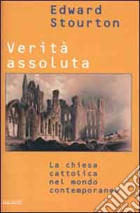 Verità assoluta. La Chiesa cattolica nel mondo contemporaneo libro