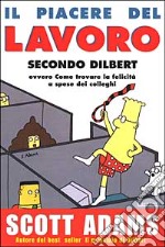 Il piacere del lavoro secondo Dilbert. Ediz. illustrata