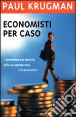 Economisti per caso. E altri dispacci dalla Scienza Triste libro