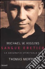 Sangue eretico. La geografia spirituale di Thomas Merton libro