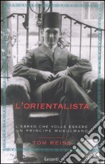 L'orientalista. L'ebreo che volle essere un principe musulmano