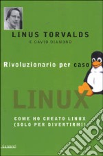 Rivoluzionario per caso. Come ho creato Linux (solo per divertirmi) libro