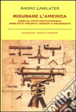 Misurare l'America. Come gli Stati Uniti d'America sono stati misurati, venduti e colonizzati libro