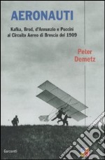 Aeronauti. Kafka, Brod, d'Annunzio e Puccini al Circuito Aereo di Brescia del 1909