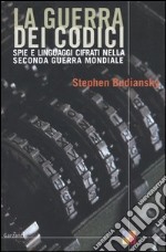 La guerra dei codici. Spie e linguaggi cifrati nela seconda guerra mondiale libro