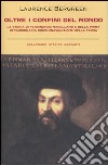 Oltre i confini del mondo. La storia di Ferdinando Magellano e della prima straordinaria circumnavigazione della terra libro