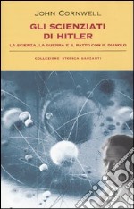 Gli scienziati di Hitler. La scienza, la guerra e il patto con il diavolo libro