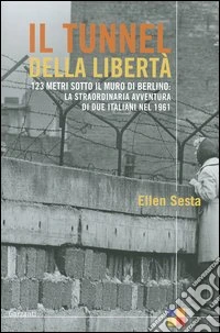 Il tunnel della libertà. 123 metri sotto il muro di Berlino: la straordinaria avventura di due italiani nel 1961 libro