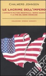 Le lacrime dell'impero. L'apparato militare industriale, i servizi segreti e la fine del sogno americano libro