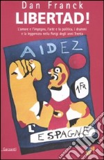 Libertad! L'amore e l'impegno, l'arte e la politica, i drammi e la leggerezza nella Parigi degli anni Trenta libro