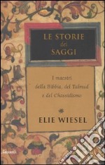 Le storie dei saggi. I maestri della Bibbia, del Talmud e del Chassidismo libro