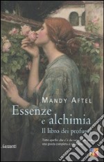 Essenze e alchimia. Il libro dei profumi libro