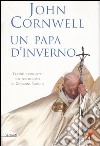 Un papa d'inverno. Trionfi e conflitti nel pontificato di Giovanni Paolo II libro di Cornwell John