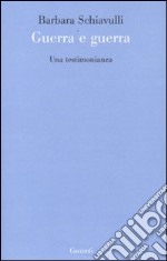 Guerra e guerra. Una testimonianza libro