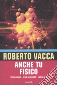 Anche tu fisico. La fisica spiegata in modo comprensibile a chi non la usa libro