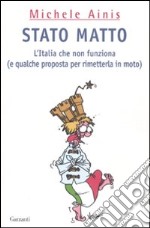 Stato matto. L'Italia che non funziona (e qualche proposta per rimetterla in moto) libro