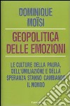 Geopolitica delle emozioni. Le culture della paura, dell'umiliazione e della speranza stanno cambiando il mondo libro