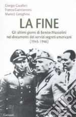 La Fine. Gli ultimi giorni di Benito Mussolini nei documenti dei servizi segreti americani (1945-1946) libro