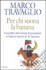 Per chi suona la banana. Il suicidio dell'Unione Brancaleone e l'eterno ritorno di Al Tappone libro