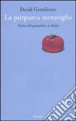 La purpurea meraviglia. Storia del pomodoro in Italia libro