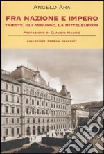 Fra nazione e impero. Trieste, gli Asburgo, la mitteleuropa libro