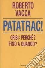 Patatrac! Crisi: perché? Fino a quando? libro