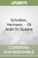 Schreiber, Hermann. - Gli Arabi In Spagna libro