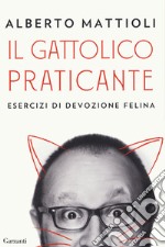 Il gattolico praticante. Esercizi di devozione felina libro