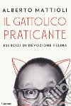 Il gattolico praticante. Esercizi di devozione felina libro di Mattioli Alberto