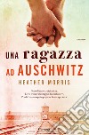 Una ragazza ad auschwitz libro di Morris Heather