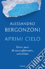 Aprimi cielo. Dieci anni di raccoglimento, articolato libro