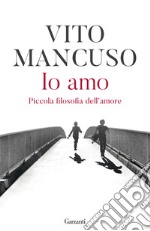 Io amo. Piccola filosofia dell'amore libro