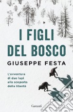 I figli del bosco. L'avventura di due lupi alla scoperta della libertà libro