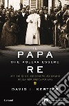 Il papa che voleva essere re. 1849: Pio IX e il sogno rivoluzionario della Repubblica romana libro