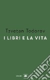 I libri e la vita libro di Todorov Tzvetan