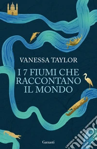 I 7 fiumi che raccontano il mondo libro