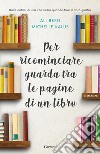 Per ricominciare guarda tra le pagine di un libro libro di Berg Ali Kalus Michelle