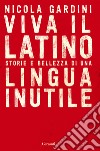 Viva il latino. Storie e bellezza di una lingua inutile libro