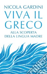 Viva il greco. Alla scoperta della lingua madre libro