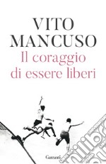 Il coraggio di essere liberi libro