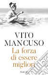 La forza di essere migliori libro di Mancuso Vito