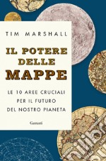 Il potere delle mappe. Le 10 aree cruciali per il futuro del nostro pianeta libro