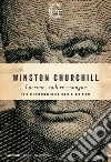 Lacrime, sudore e sangue. I più bei discorsi sulla forza di resistere libro di Churchill Winston